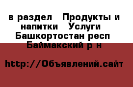  в раздел : Продукты и напитки » Услуги . Башкортостан респ.,Баймакский р-н